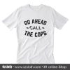 Go Ahead Call The Cops T Shirt