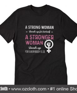 A strong woman stands up for herself stands up for everybody else T-Shirt