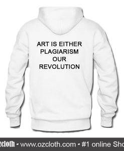 Art Is Either Plagiarism Or Revolution Hoodie back