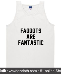 Faggots Are Fantastic Tank Top