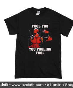 Fool You You Fooling Fool T-Shirt