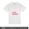 Fuck Knows T-Shirt