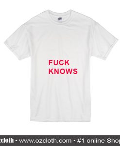 Fuck Knows T-Shirt