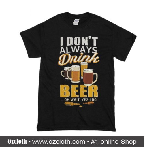 I Don't Always Drink T-Shirt