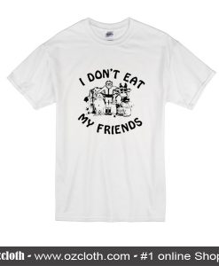 I Don't Eat My Friends T-Shirt