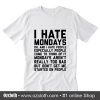 I Hate Mondays Oh and I Hate People Come to Think of It T-Shirt