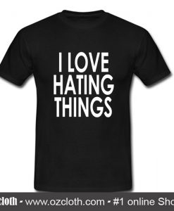 I Love Hating Things T-Shirt
