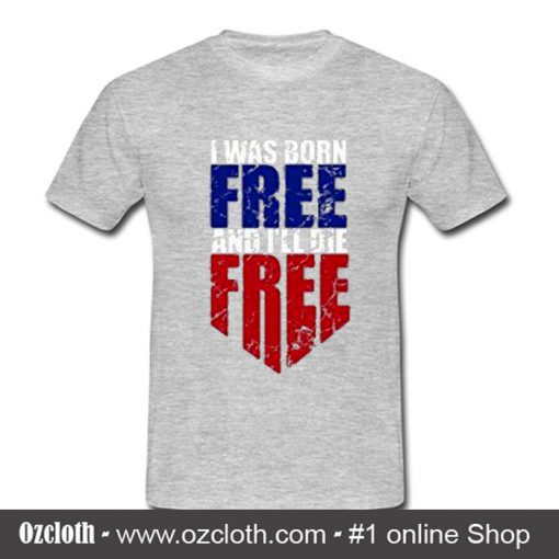 I Was Born Free and I'll Die Free T-Shirt