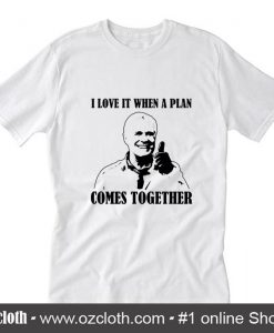 I love it when A plan comes together T-Shirt
