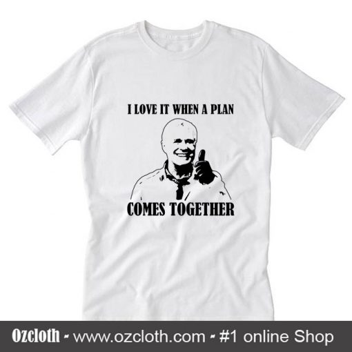 I love it when A plan comes together T-Shirt