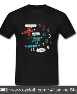 I want to see how things add up in the world T Shirt
