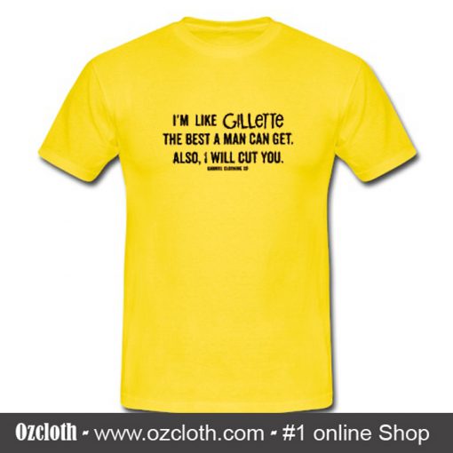 Buy I'm Like Gillette The Best A Man Can Get Also I Will Cut You T Shirt This t-shirt is Made To Order, one by one printed so we can control the quality. We use newest DTG Technology to print on to I'm Like Gillette The Best A Man Can Get Also I Will Cut You T Shirt .