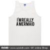 I'm Really A Mermaid Tank Top