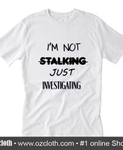 I'm not stalking T-Shirt