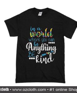 In A World Where You Can Be Anything Be Kind T-Shirt