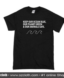 Keep Our Ocean Blue Our Planet Green and Our Animals Safe T-Shirt