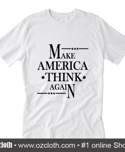 Make America Think Again  T-Shirt