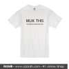 Milk This Not Like You Want Me To Me T-Shirt