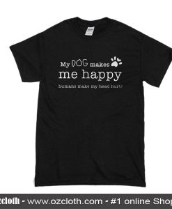 My Dog Makes Me Happy Humans T-Shirt