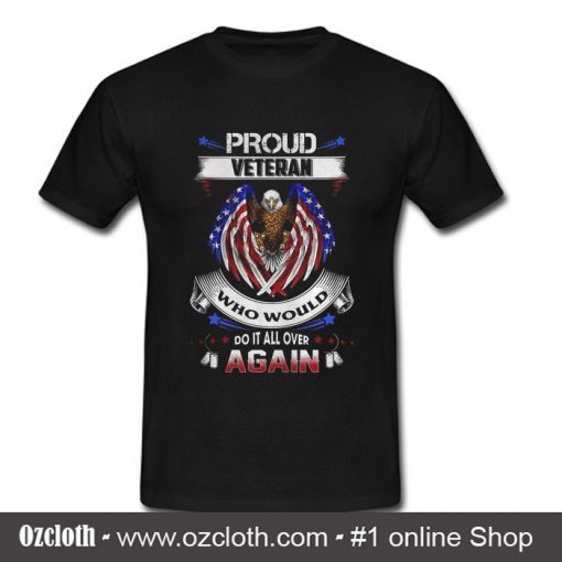 Premium proud veteran who would do it all over again T shirt
