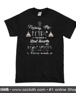 Raising My Tribe To Have Kind Hearts Prave Spirits Fierce Minds T-Shirt