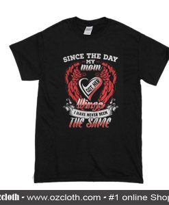 Since The Day My Mom Got Her Wings I Have Never Been The same T-Shirt