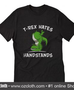 T Rex Hates Handstands T-Shirt