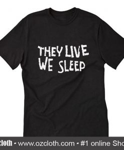 They Live We Sleep T-Shirt