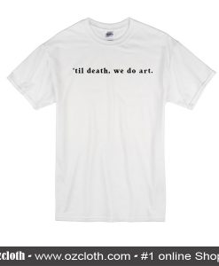 Till Death We Do Art T-Shirt