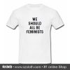 We Should All Be Feminists T-Shirt