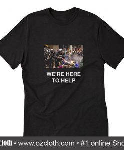 We're Here To Help T-Shirt