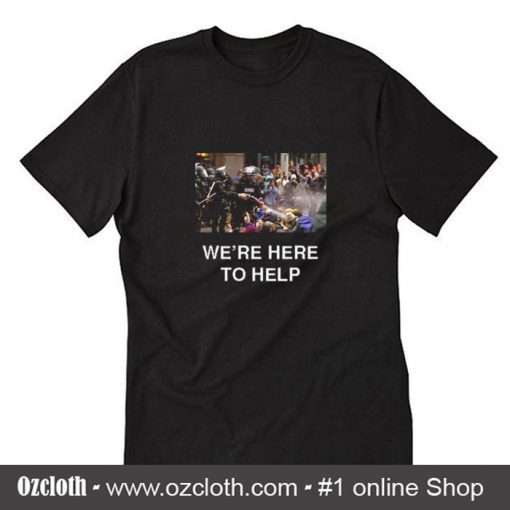 We're Here To Help T-Shirt