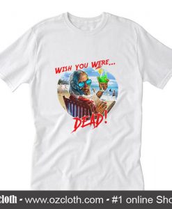 Wish You Were Dead T-Shirt