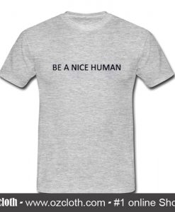 Be a Nice Human T Shirt