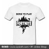 Born to play Fortnite T Shirt