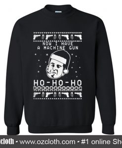 Bruce Willis Ho Ho Ho now I have a Christmas Sweatshirt
