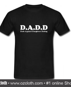 DADD Againts Daughters Dating T Shirt