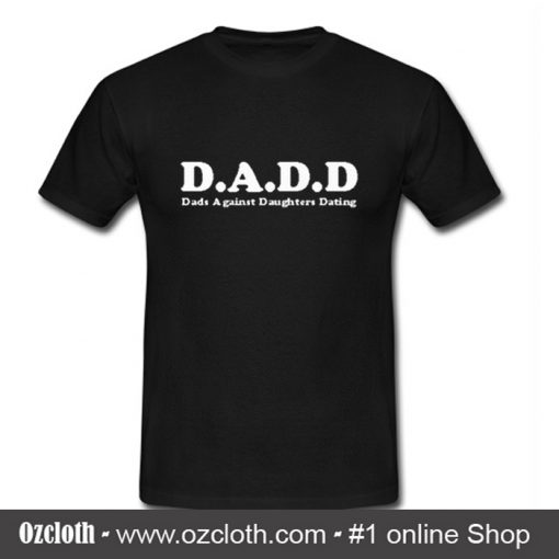 DADD Againts Daughters Dating T Shirt