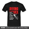 Diving is like sex T Shirt