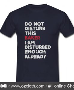 Do not disturb this baker I am disturbed T Shirt