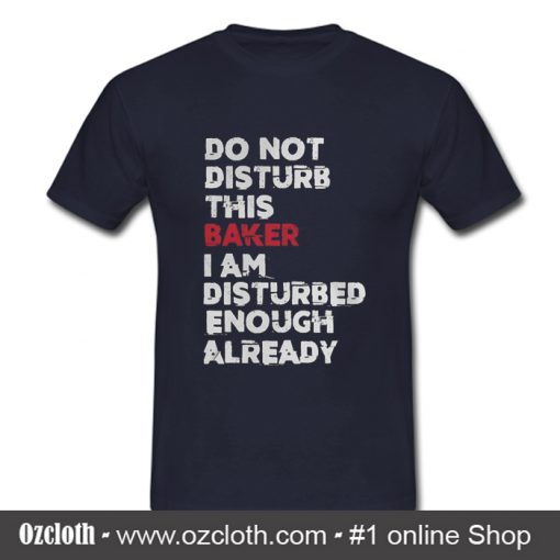 Do not disturb this baker I am disturbed T Shirt