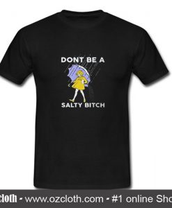 Don't Be A Salty Bitch T Shirt