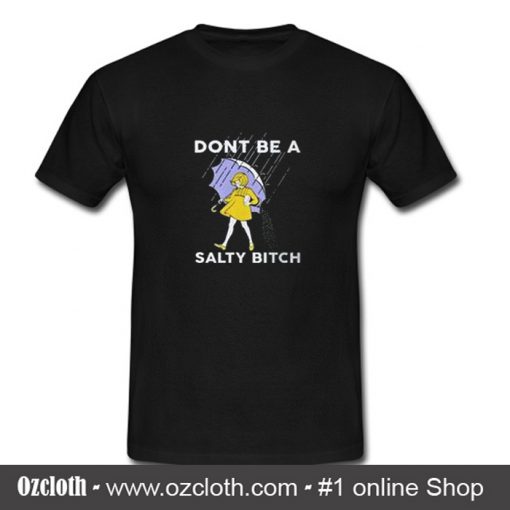 Don't Be A Salty Bitch T Shirt