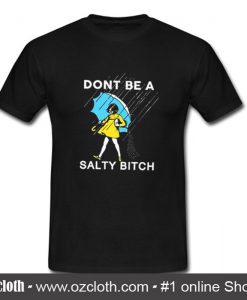 Don't Be A Salty Bitch T Shirt