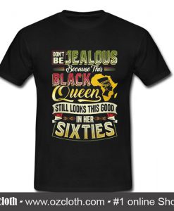 Don't be Jealous Because T Shirt