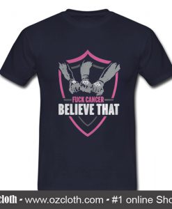 Fuck Cancer Believe That T Shirt