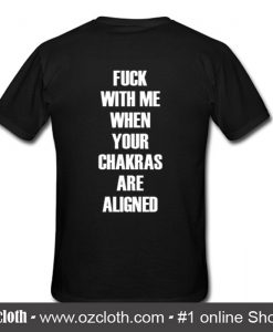 Fuck With Me Your Chakras Are Aligned T-Shirt back