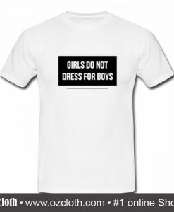 Girls Do Not Dress For Boys T Shirt