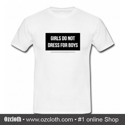 Girls Do Not Dress For Boys T Shirt