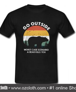 Go outside worst case scenario a bear kills you T shirt